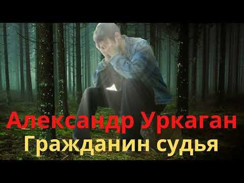 Видео: Александр Уркаган - Гражданин судья