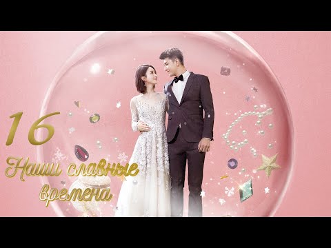 Видео: Наши славные времена 16 серия (русская озвучка) дорама Our Glamorous Time