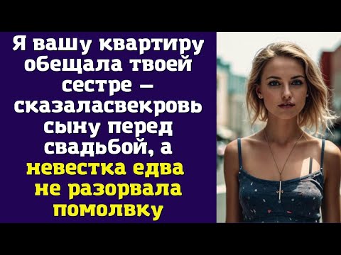 Видео: Я вашу квартиру обещала твоей сестре — сказала свекровь сыну перед свадьбой, а невестка