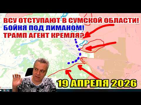 Видео: ВСУ отступают в Сумской области! Бойня под Лиманом! Трамп агент Кремля? 19 апреля 2026