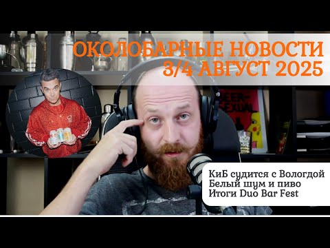Видео: Околобарные новости 3/4 август 2025: КиБ судится с Вологдой, белый шум и пиво, итоги Duo Bar Fest