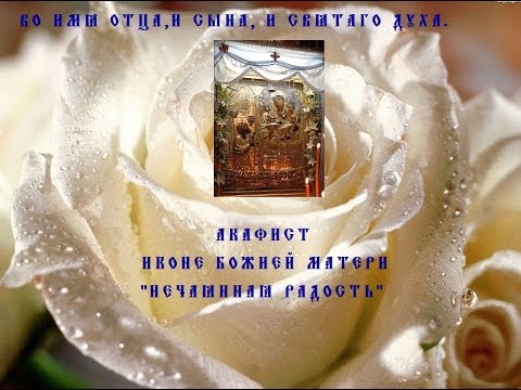 Видео: Акафист Пресвятой  Богородице в честь иконы Ея "Нечаянная Радость"