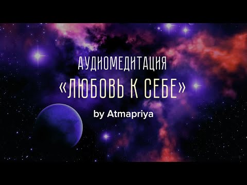 Видео: Аудиомедитация на любовь к себе и исцеление детского периода