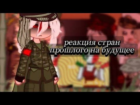 Видео: || реакция стран прошлого на будущее || гача клуб ||/18ч.