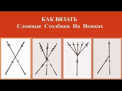 Видео: СЛОЖНЫЕ СТОЛБИКИ НА НОЖКАХ - КАК ВЯЗАТЬ