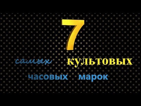 Видео: 7 САМЫХ КУЛЬТОВЫХ ЧАСОВЫХ МАРОК