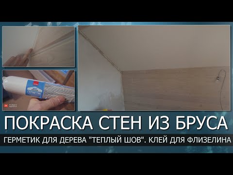 Видео: Чем покрасить деревянный дом внутри//Выбор герметика для дерева "Теплый шов"//Клей для флизелина