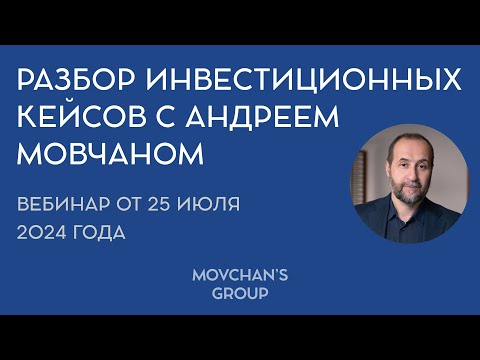 Видео: Разбор инвестиционных кейсов с Андреем Мовчаном. Вебинар 25.07