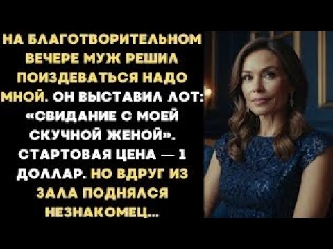 Видео: Муж выставил на аукцион свидание со мной за 1 доллар. Но вдруг из зала поднялся незнакомец...