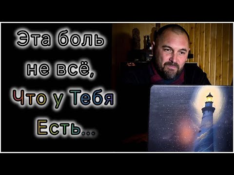 Видео: Эта Боль, не всё, что у Тебя есть.