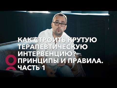 Видео: Как строить крутую терапевтическую интервенцию? Принципы и правила  Часть 1