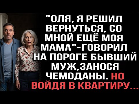 Видео: Оля, я решил вернуться, со мной ещё моя мама_-говорил на пороге муж, занося чемоданы. Но войдя