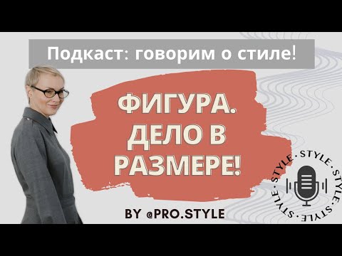 Видео: Подкаст: говорим о стиле! ФИГУРА. ДЕЛО В РАЗМЕРЕ!