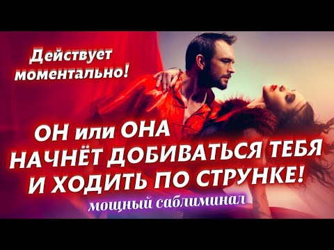 Видео: Он/Она НАЧНЁТ ДОБИВАТЬСЯ ТЕБЯ! ЛЮБИМЫЙ ЧЕЛОВЕК НАПИШЕТ, ПОЗВОНИТ, ПРИДЁТ!СМОТРИ САБЛИМИНАЛ НА ЛЮБОВЬ