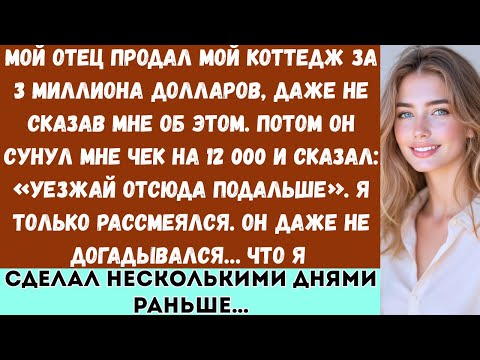 Видео: Мой отец продал мой коттедж за 3 миллиона долларов, а потом протянул мне чек на 12 000 чтобы я на