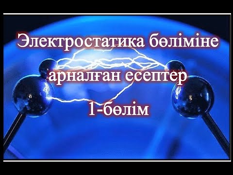 Видео: Электростатика негіздеріне арналған есептер. 1-бөлім