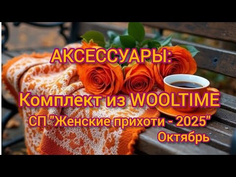 Видео: АКСЕССУАРЫ. 💥🧶  Комплект из пряжи WOOLTIME в СП "ЖЕНСКИЕ ПРИХОТИ - 2025". Готовая работа. Обзор.👍😉
