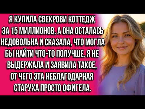 Видео: Я купила свекрови коттедж за 15 миллионов, а она осталась недовольна и сказала, что могла бы найти