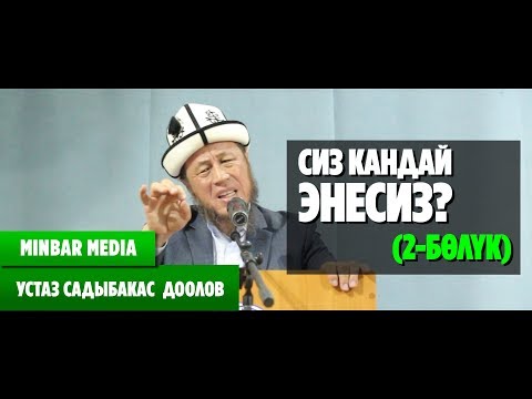 Видео: Устаз Садыбакас Доолов СИЗ КАНДАЙ ЭНЕСИЗ? 2-БӨЛҮК