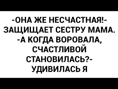 Видео: -Она же несчастная!- защищает сестру мама. -А когда воровала, счастливой становилась?- удивилась я