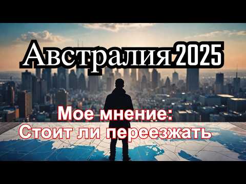 Видео: Австралия 2025 - а стоит ли вообще сейчас туда переезжать?