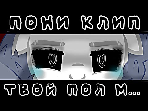 Видео: (пони клип)•(твой пол м....)