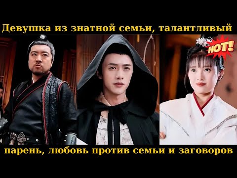 Видео: Девушка из знатной семьи, талантливый парень, любовь против семьи и заговоров.