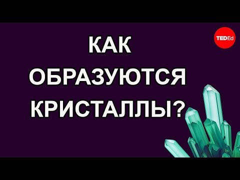 Видео: Как образуются кристаллы? / Ted Ed на русском языке