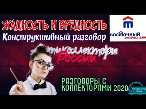 Видео: ЖАДНОСТЬ И ВРЕДНОСТЬ | ВОСТОЧНЫЙ ЭКСПРЕСС БАНК | РАЗГОВОРЫ С КОЛЛЕКТОРАМИ 2020 | ГАГАРИН