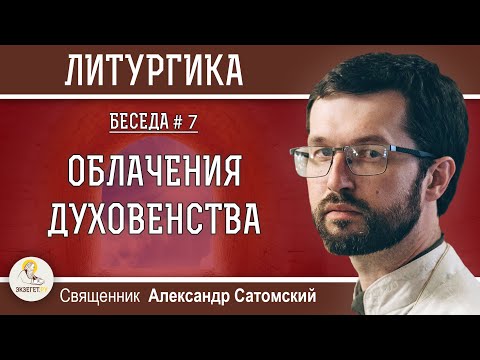 Видео: ЛИТУРГИКА. ОБЛАЧЕНИЯ ДУХОВЕНСТВА. Священник Александр Сатомский