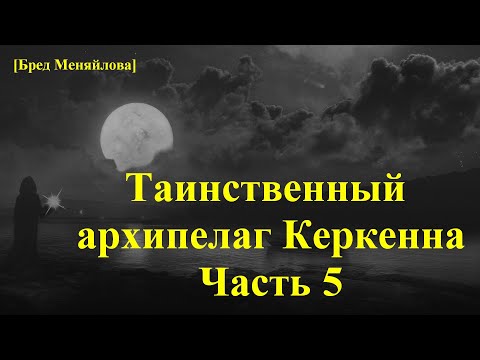 Видео: Таинственный архипелаг Керкенна. Часть 5 (Бред Меняйлова)