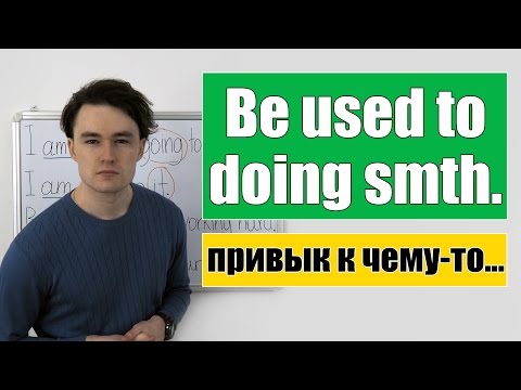 Видео: Be used to doing smth. /smth. - привык делать что-то / к чему-то.