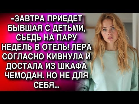 Видео: ЗАВТРА ПРИЕДЕТ БЫВШАЯ С ДЕТЬМИ, СЬЕДЬ НА ПАРУ НЕДЕЛЬ В ОТЕЛЬ! ЛЕРА СОГЛАСНО КИВНУЛА И ДОСТАЛА ИЗ
