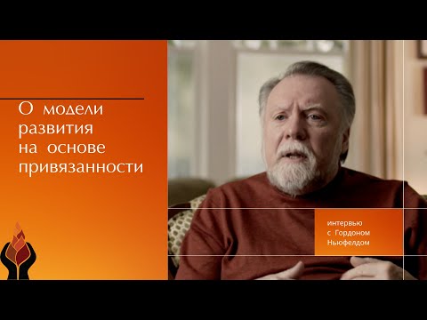 Видео: Гордон Ньюфелд: О модели развития на основе привязанности