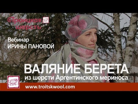 Видео: Вебинар по валянию берета из шерсти Аргентинского мериноса от Ирины Пановой