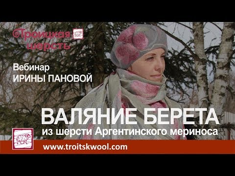 Видео: Вебинар по валянию берета из шерсти Аргентинского мериноса от Ирины Пановой