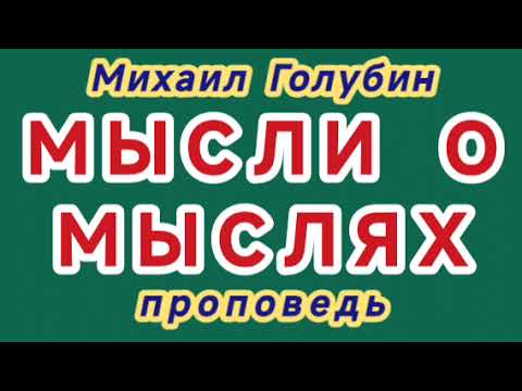 Видео: МЫСЛИ О МЫСЛЯХ (Михаил Голубин, проповедь).