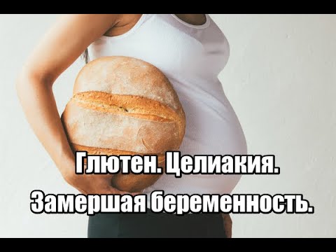 Видео: Глютен и целиакия у взрослых и замершая беременность. Рекомендации по подготовке к беременности.