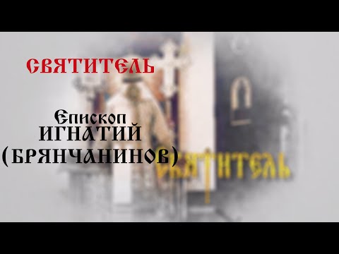 Видео: Святитель: Епископ Игнатий Брянчанинов