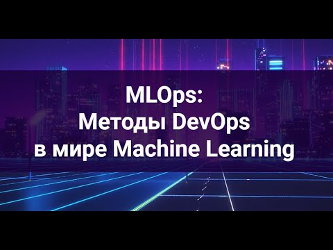 Видео: MLOps: Методы DevOps в мире Machine Learning