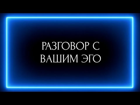 Видео: РАЗГОВОР С ВАШИМ ЭГО !