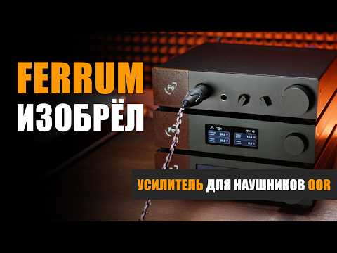 Видео: Как Ferrum изобрёл усилитель для наушников OOR