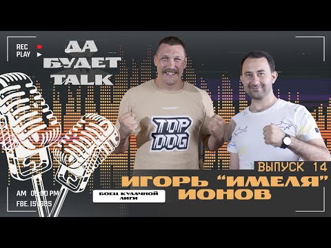 Видео: подкаст / Да будет TALK / #14 Игорь ИМЕЛЯ Ионов / Боец кулачной лиги TOP DOG, боксёр