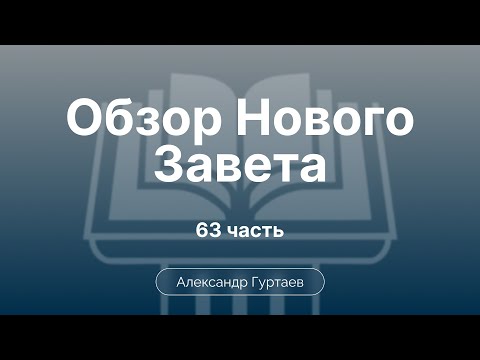 Видео: Послания к Фессалоникийцам | Ч. 63 | Обзор Нового Завета | Семинар | Гуртаев А.