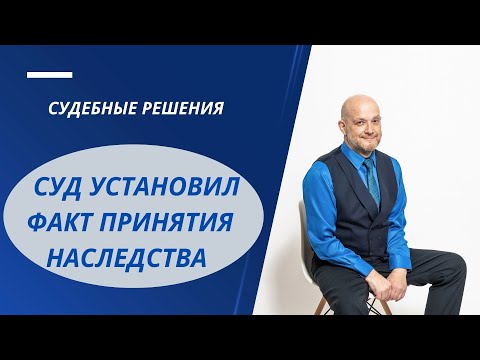 Видео: Суд установил факт принятия наследства