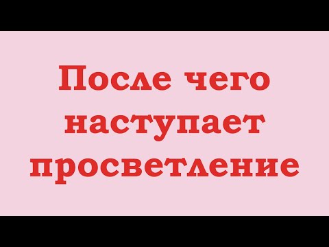 Видео: После чего наступает просветление