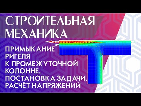 Видео: Примыкание ригеля к промежуточной колонне. Постановка задачи. Расчёт главных напряжений