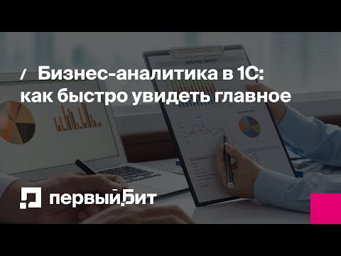 Видео: Бизнес-аналитика в 1С: как быстро увидеть главное | Первый Бит