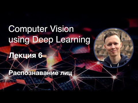 Видео: Computer Vision using DL. Лекция 6. Распознавание лиц (2019)