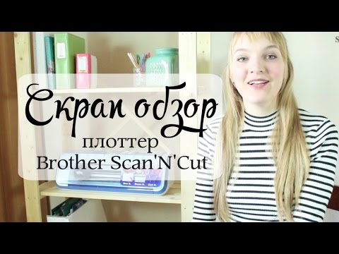 Видео: Cкрап обзор: плоттер Brother Scan'N'Cut | TheWorkshop